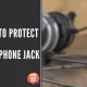 How to Protect Your Headphone Jack 1