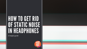 How To Get Rid Of Static Noise In Headphones Sound Audio Advice