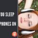 can you sleep with headphones on