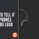 How To Tell If Headphones Are Too Loud