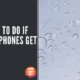 What To Do If Headphones Get Wet